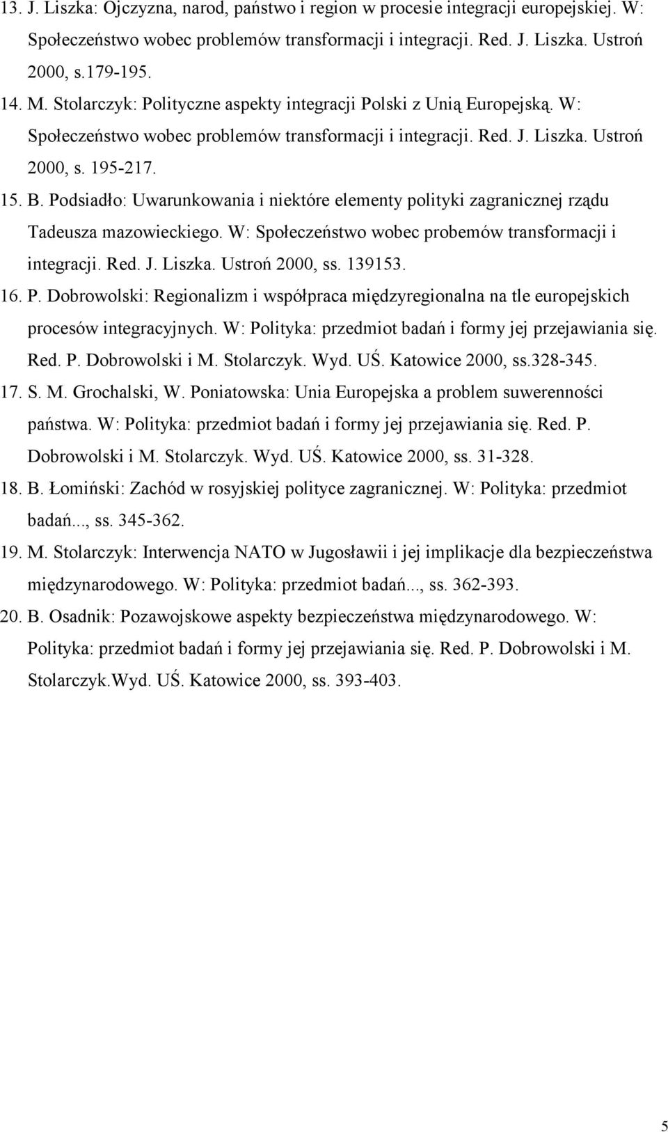 Podsiadło: Uwarunkowania i niektóre elementy polityki zagranicznej rządu Tadeusza mazowieckiego. W: Społeczeństwo wobec probemów transformacji i integracji. Red. J. Liszka. Ustroń 2000, ss. 139153.