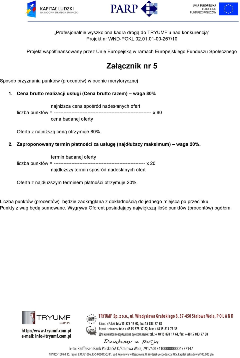 oferty Oferta z najniższą ceną otrzymuje 80%. 2. Zaproponowany termin płatności za usługę (najdłuższy maksimum) waga 20%.