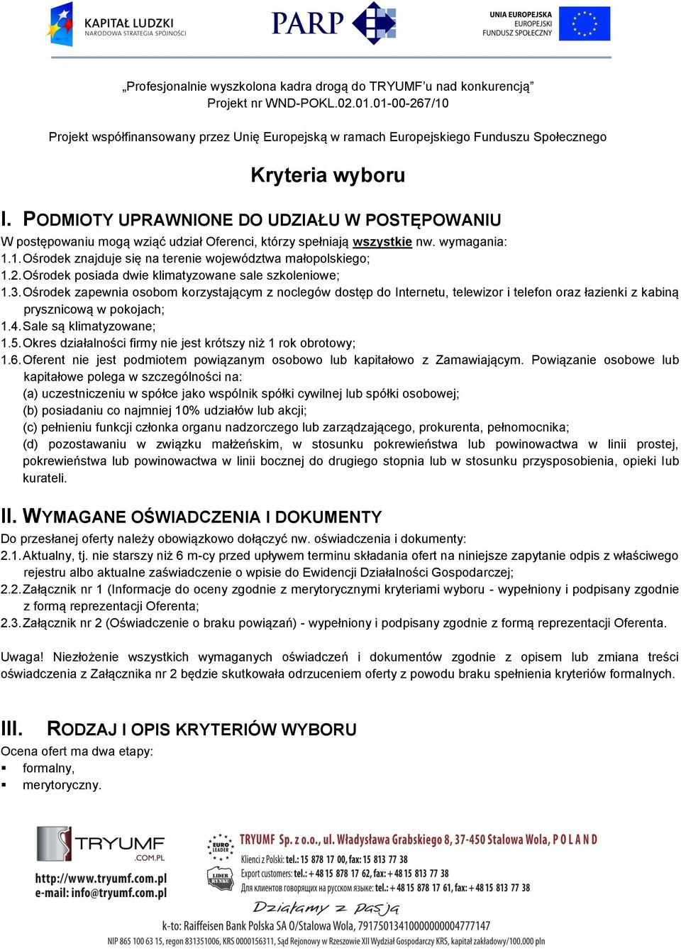 Ośrodek zapewnia osobom korzystającym z noclegów dostęp do Internetu, telewizor i telefon oraz łazienki z kabiną prysznicową w pokojach; 1.4. Sale są klimatyzowane; 1.5.