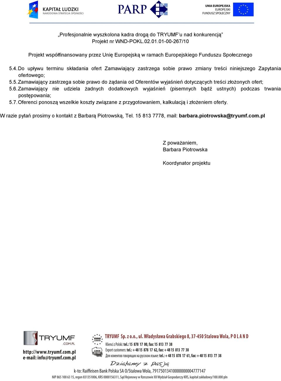 Oferenci ponoszą wszelkie koszty związane z przygotowaniem, kalkulacją i złożeniem oferty. W razie pytań prosimy o kontakt z Barbarą Piotrowską, Tel.