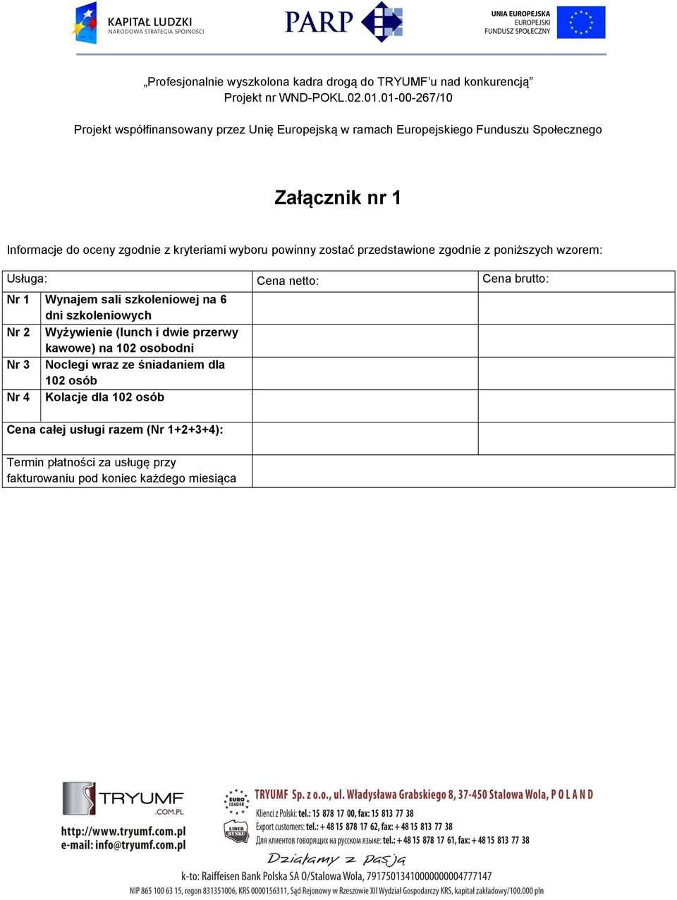 (lunch i dwie przerwy kawowe) na 102 osobodni Nr 3 Noclegi wraz ze śniadaniem dla 102 osób Nr 4 Kolacje dla 102
