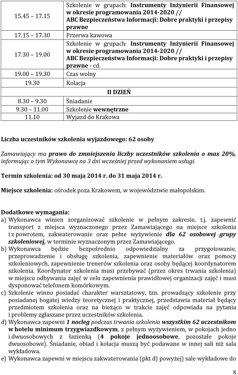 30 Czas wolny 19.30 Kolacja II DZIEŃ 8.30 9.30 Śniadanie 9.30 11.00 Szkolenie wewnętrzne 11.