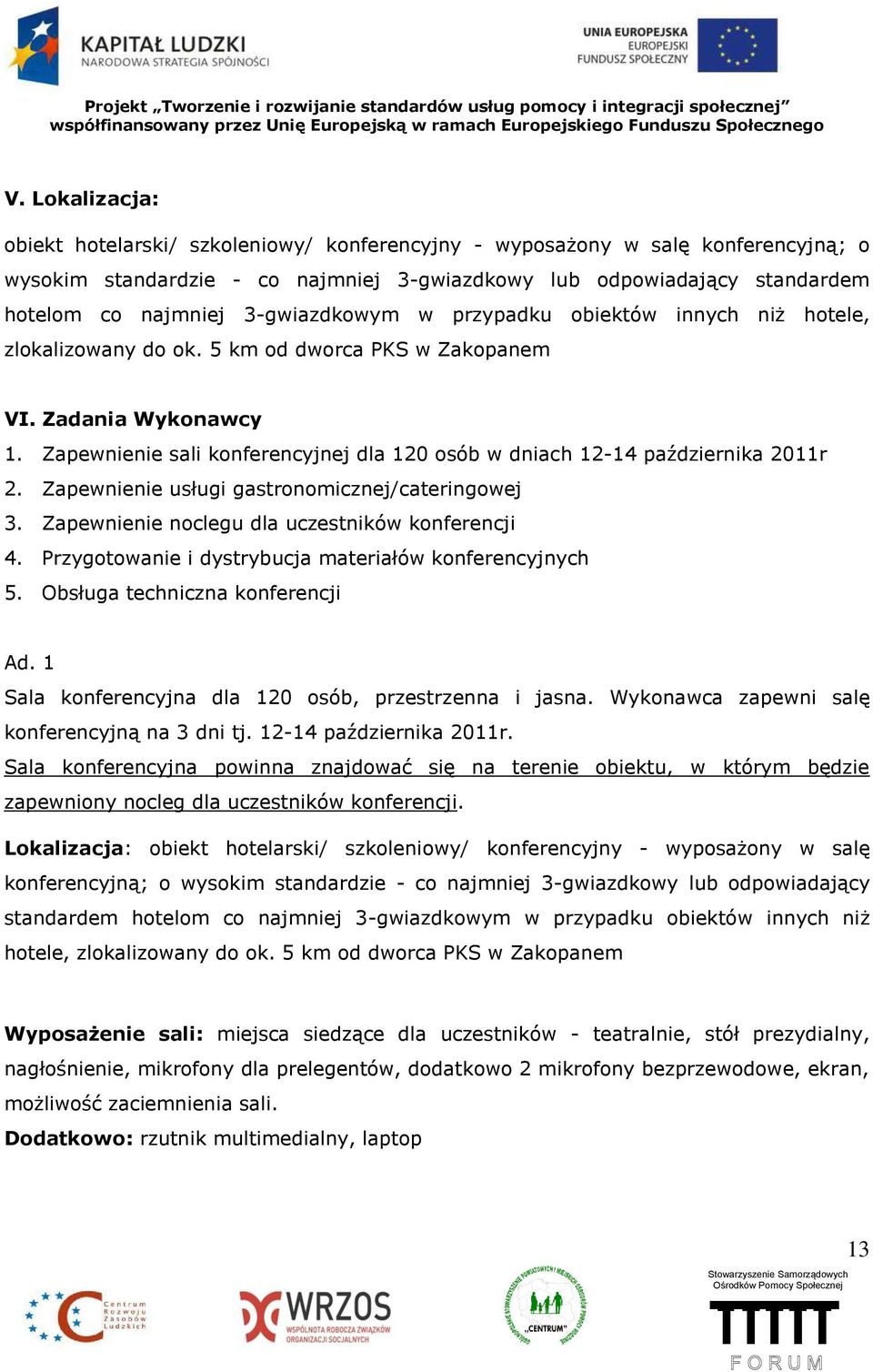 Zapewnienie sali konferencyjnej dla 120 osób w dniach 12-14 października 2011r 2. Zapewnienie usługi gastronomicznej/cateringowej 3. Zapewnienie noclegu dla uczestników konferencji 4.