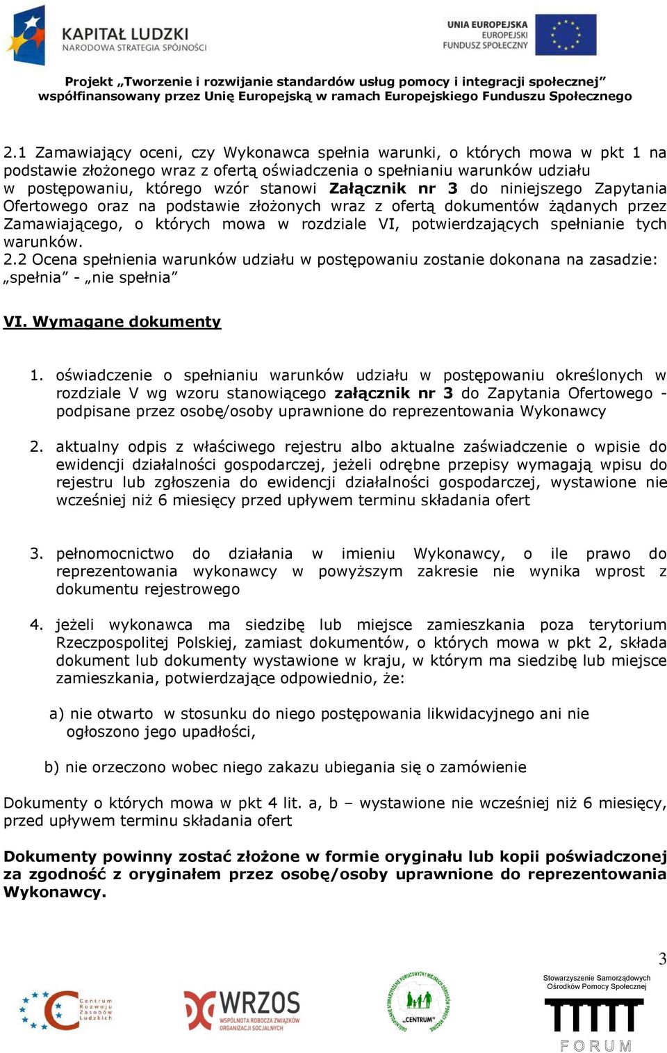 warunków. 2.2 Ocena spełnienia warunków udziału w postępowaniu zostanie dokonana na zasadzie: spełnia - nie spełnia VI. Wymagane dokumenty 1.