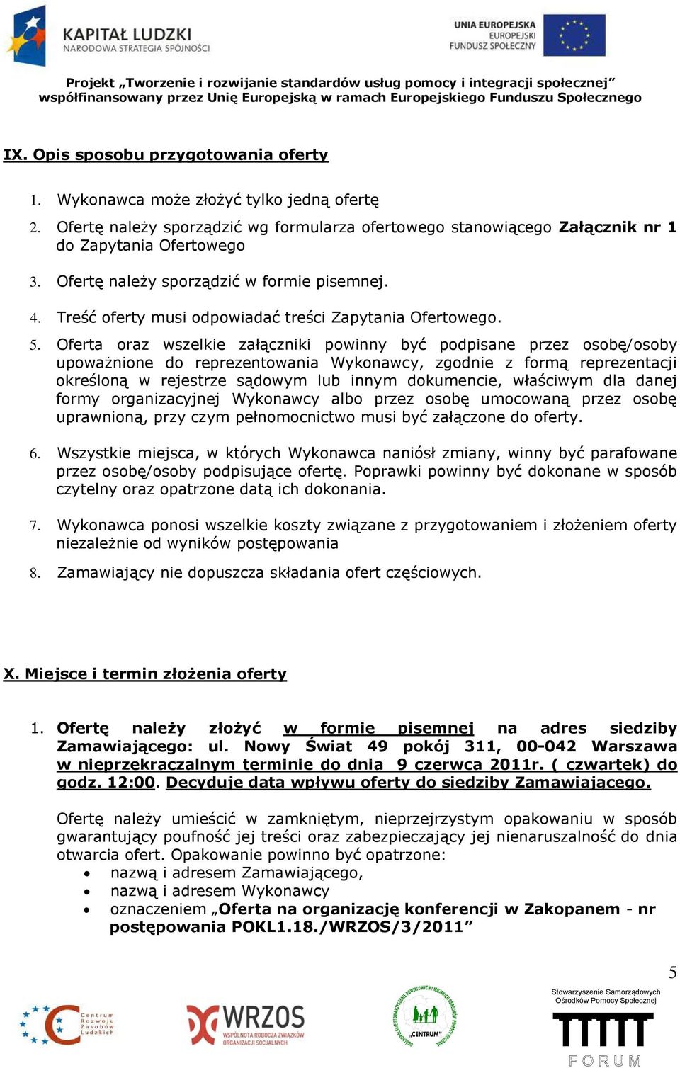 Oferta oraz wszelkie załączniki powinny być podpisane przez osobę/osoby upoważnione do reprezentowania Wykonawcy, zgodnie z formą reprezentacji określoną w rejestrze sądowym lub innym dokumencie,