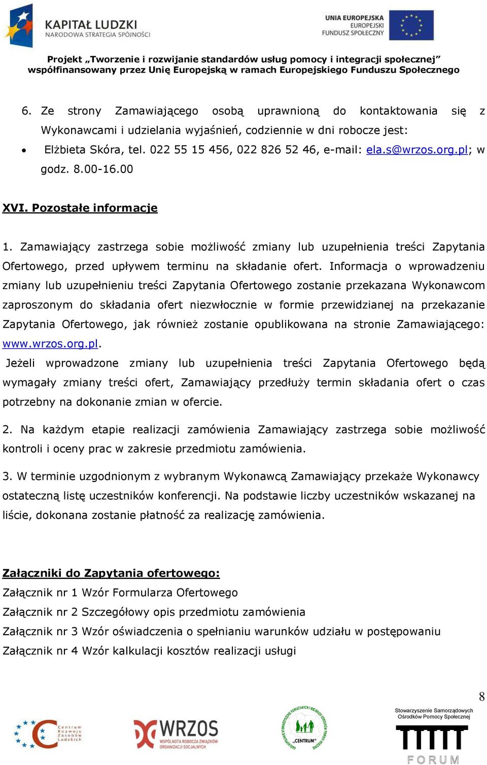 Informacja o wprowadzeniu zmiany lub uzupełnieniu treści Zapytania Ofertowego zostanie przekazana Wykonawcom zaproszonym do składania ofert niezwłocznie w formie przewidzianej na przekazanie