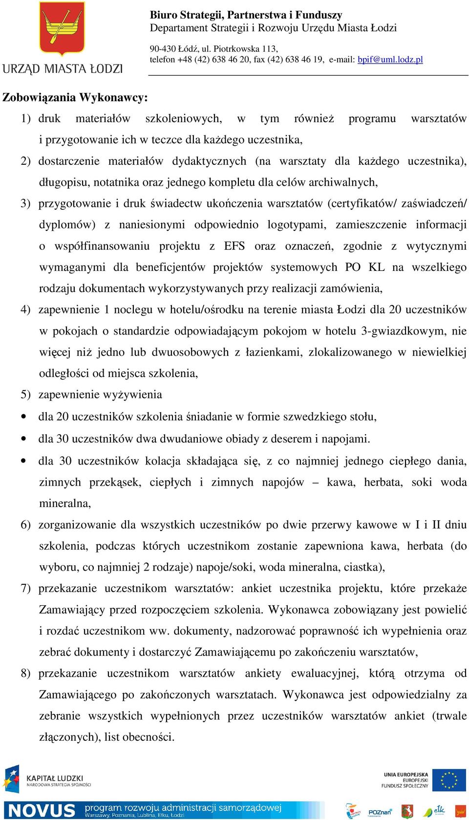 naniesionymi odpowiednio logotypami, zamieszczenie informacji o współfinansowaniu projektu z EFS oraz oznaczeń, zgodnie z wytycznymi wymaganymi dla beneficjentów projektów systemowych PO KL na