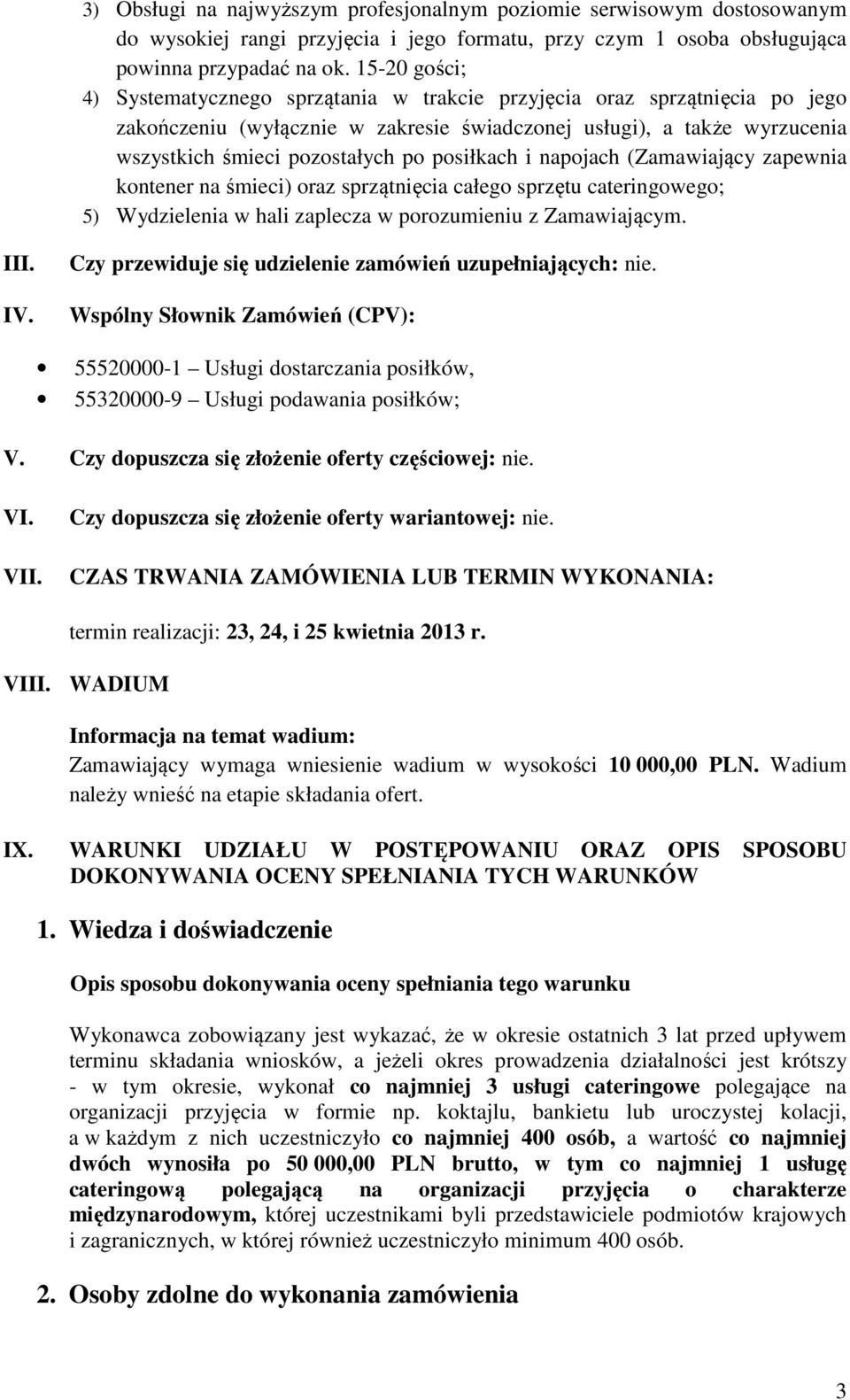 posiłkach i napojach (Zamawiający zapewnia kontener na śmieci) oraz sprzątnięcia całego sprzętu cateringowego; 5) Wydzielenia w hali zaplecza w porozumieniu z Zamawiającym. III. IV.