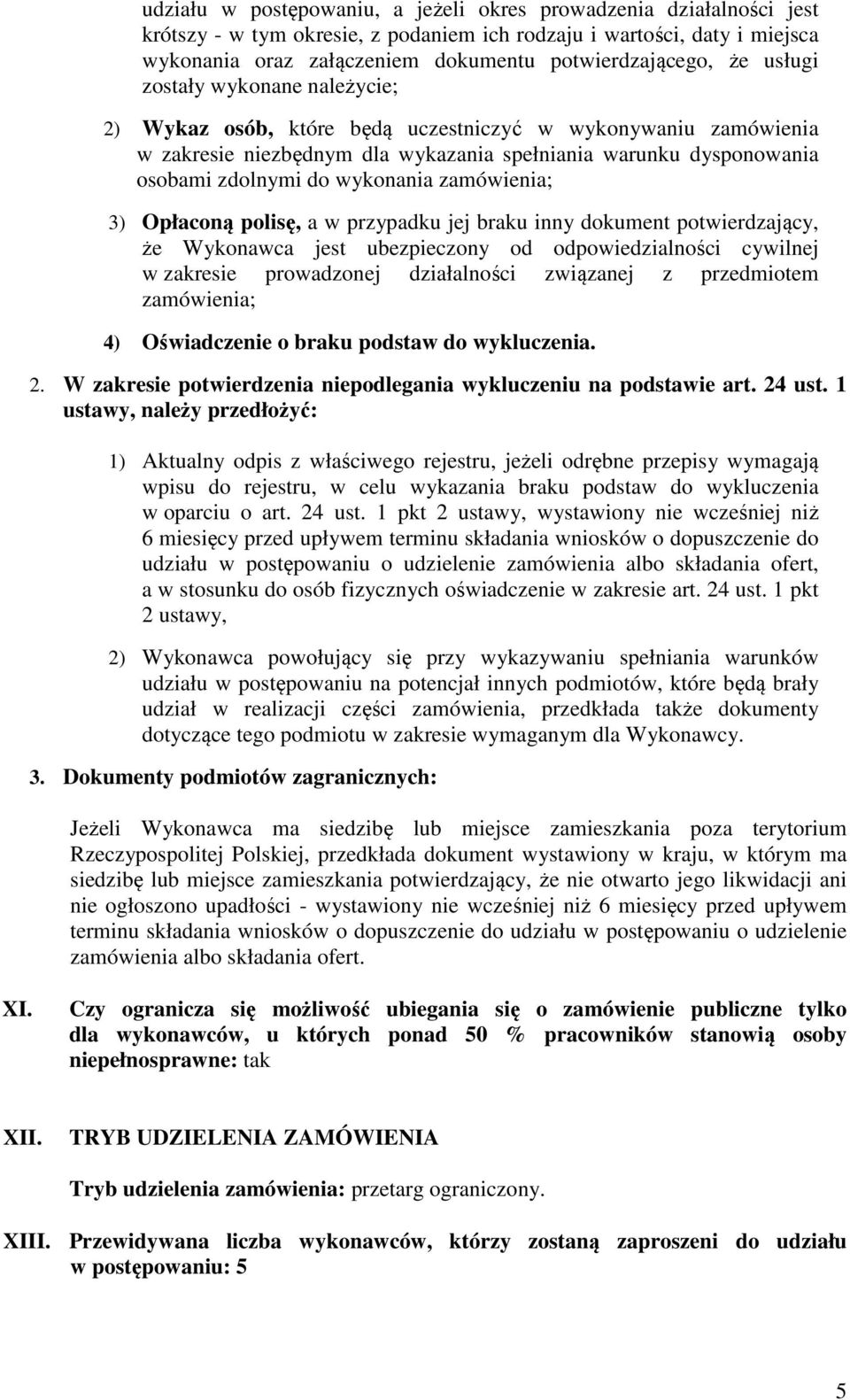 zamówienia; 3) Opłaconą polisę, a w przypadku jej braku inny dokument potwierdzający, że Wykonawca jest ubezpieczony od odpowiedzialności cywilnej w zakresie prowadzonej działalności związanej z