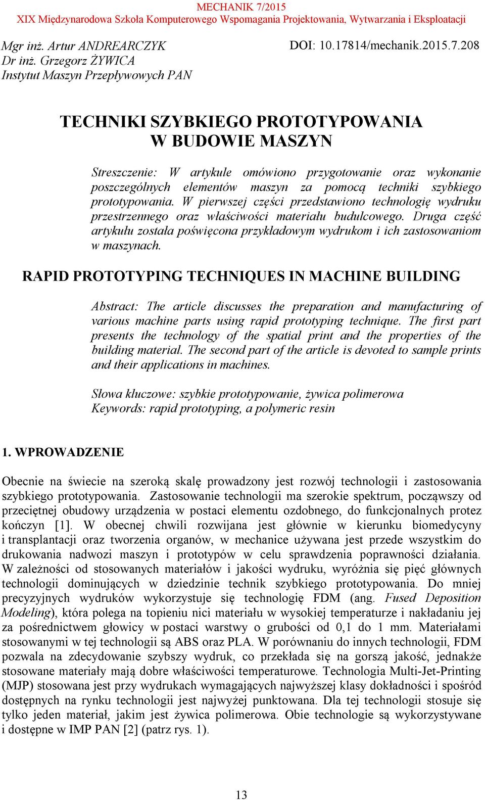 208 TECHNIKI SZYBKIEGO PROTOTYPOWANIA W BUDOWIE MASZYN Streszczenie: W artykule omówiono przygotowanie oraz wykonanie poszczególnych elementów maszyn za pomocą techniki szybkiego prototypowania.