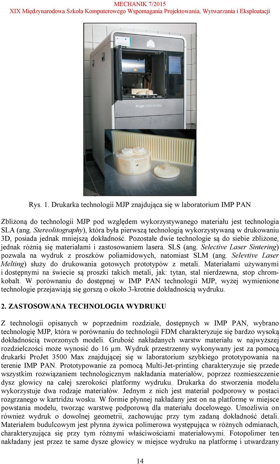 Pozostałe dwie technologie są do siebie zbliżone, jednak różnią się materiałami i zastosowaniem lasera. SLS (ang.