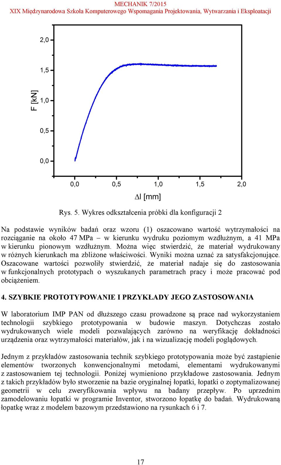 MPa w kierunku pionowym wzdłużnym. Można więc stwierdzić, że materiał wydrukowany w różnych kierunkach ma zbliżone właściwości. Wyniki można uznać za satysfakcjonujące.