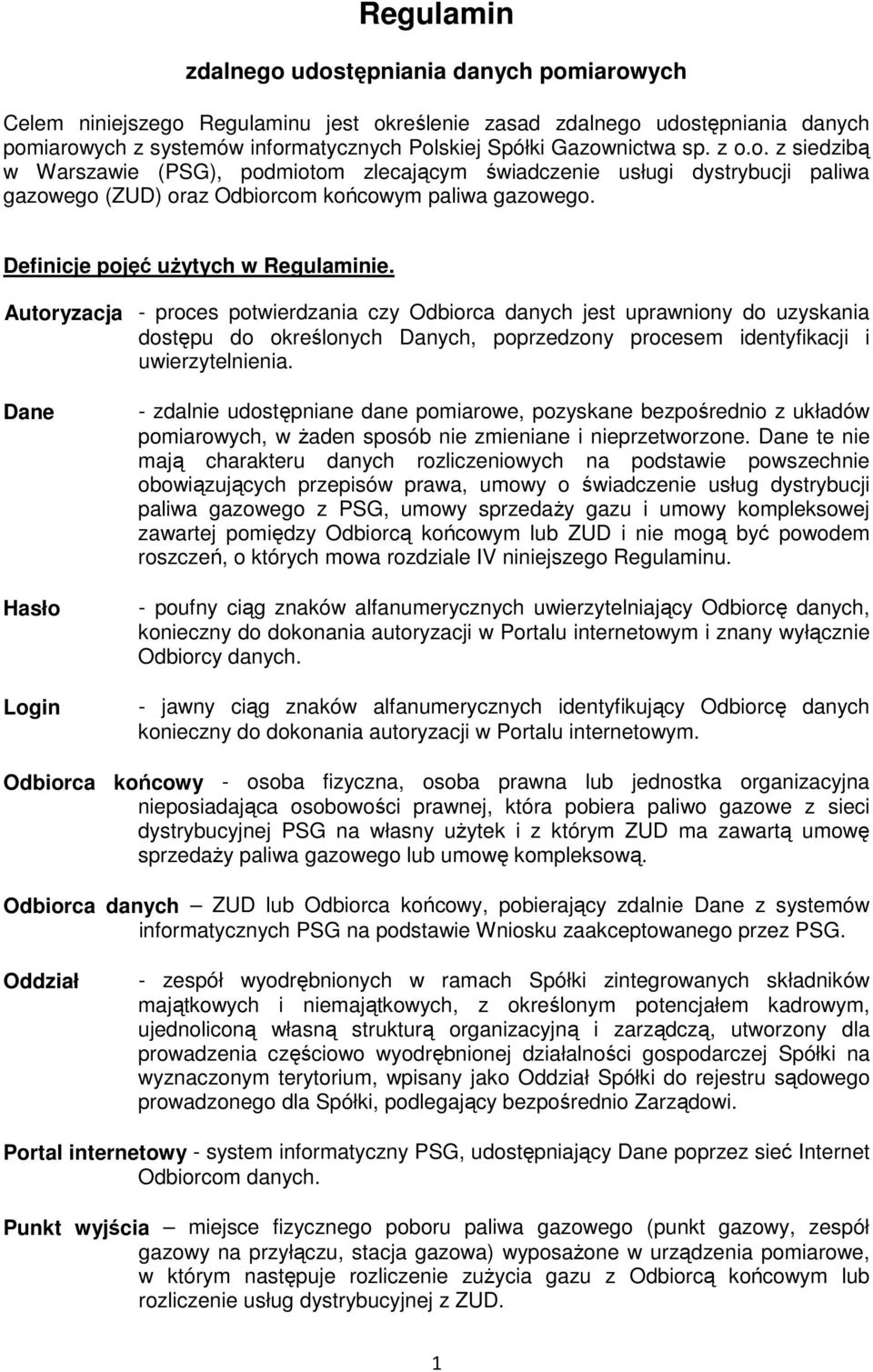 Autoryzacja - proces potwierdzania czy Odbiorca danych jest uprawniony do uzyskania dostępu do określonych Danych, poprzedzony procesem identyfikacji i uwierzytelnienia.