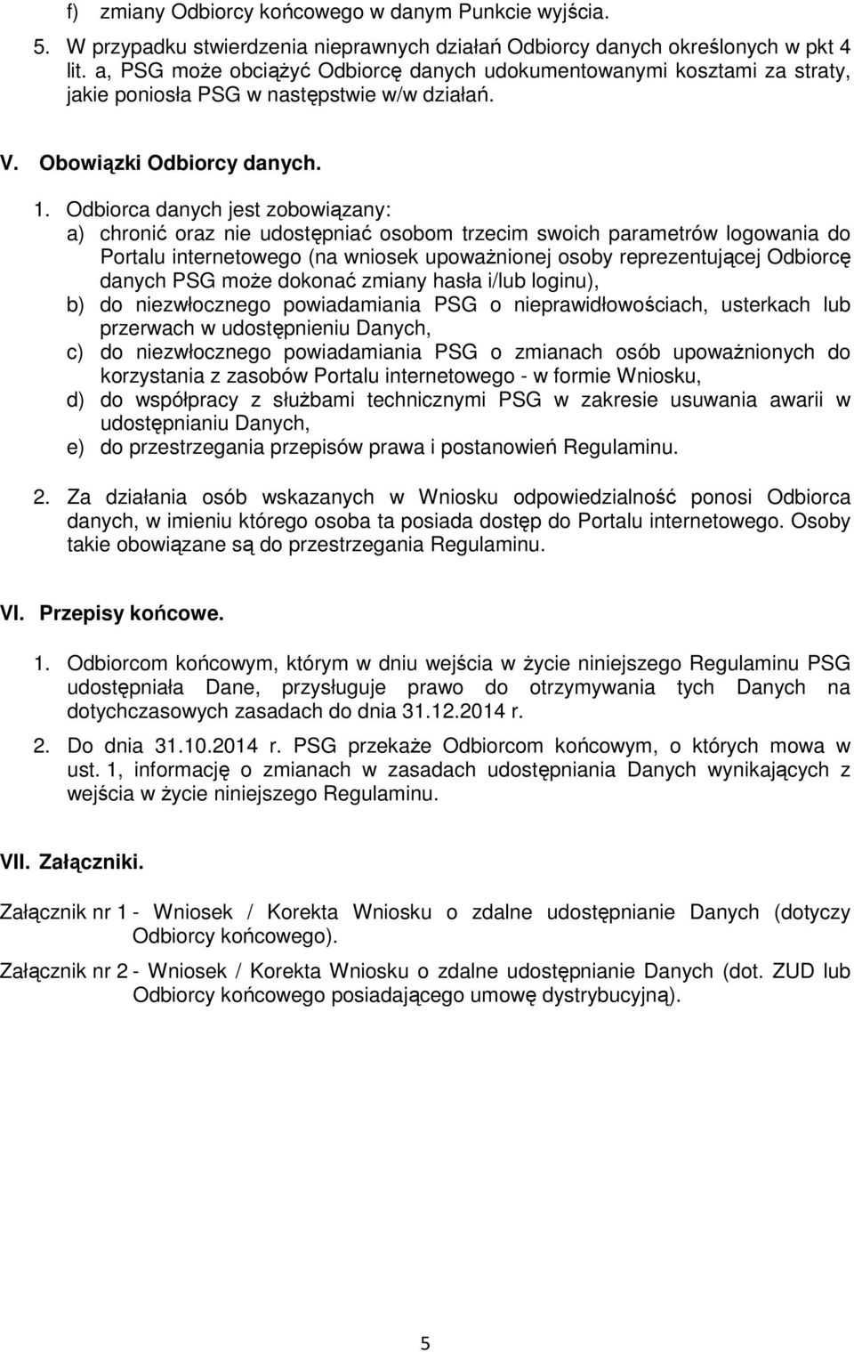 Odbiorca danych jest zobowiązany: a) chronić oraz nie udostępniać osobom trzecim swoich parametrów logowania do Portalu internetowego (na wniosek upoważnionej osoby reprezentującej Odbiorcę danych