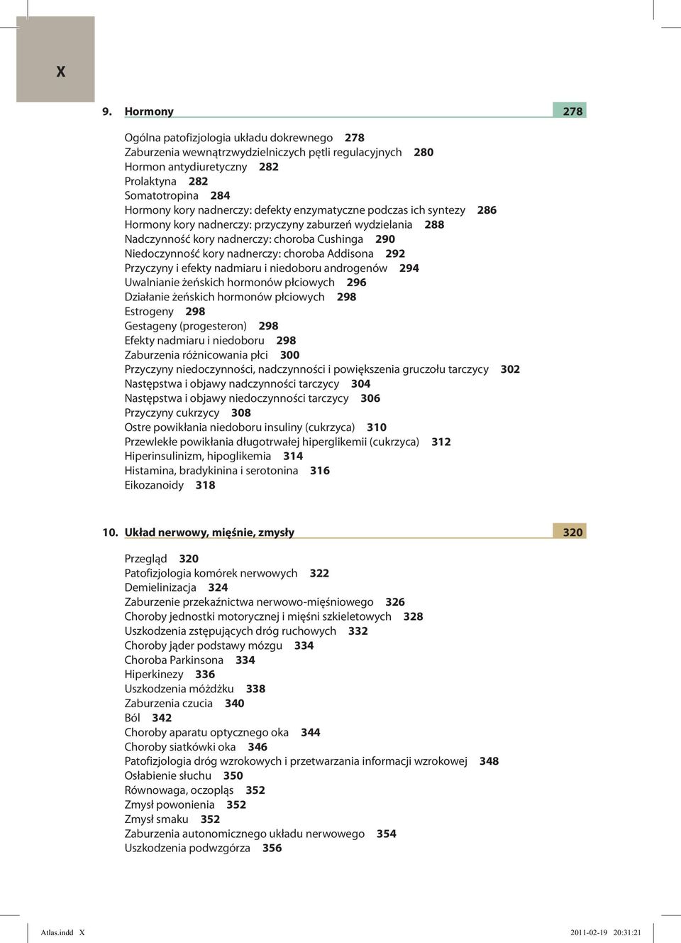 choroba Addisona 292 Przyczyny i efekty nadmiaru i niedoboru androgenów 294 Uwalnianie żeńskich hormonów płciowych 296 Działanie żeńskich hormonów płciowych 298 Estrogeny 298 Gestageny (progesteron)