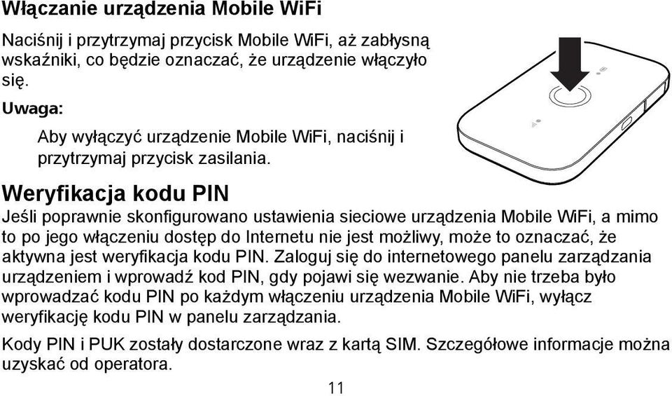 Weryfikacja kodu PIN Jeśli poprawnie skonfigurowano ustawienia sieciowe urządzenia Mobile WiFi, a mimo to po jego włączeniu dostęp do Internetu nie jest możliwy, może to oznaczać, że aktywna jest