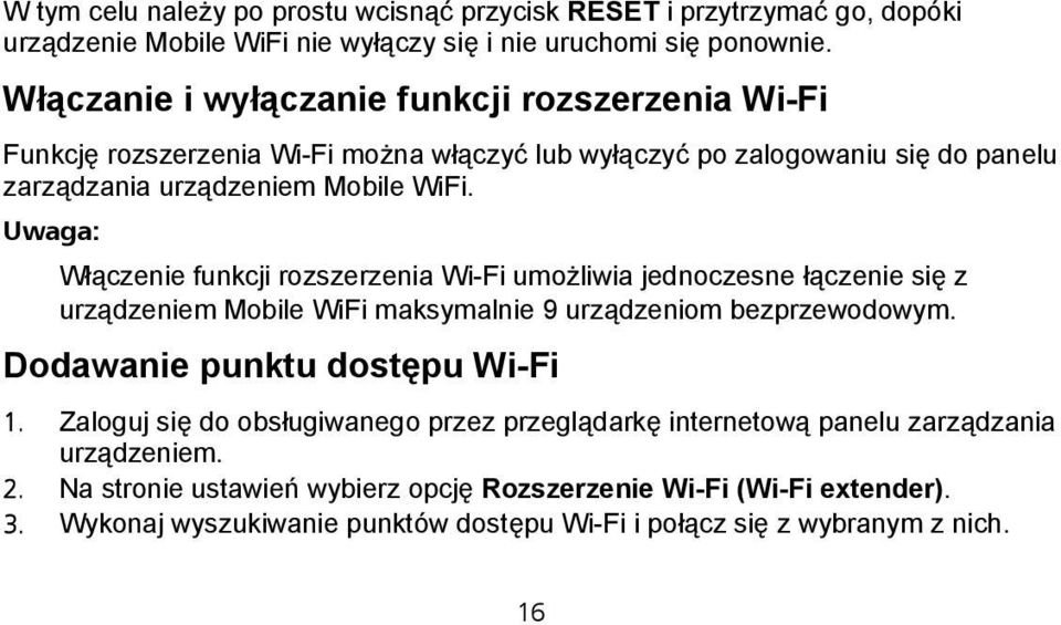 Uwaga: Włączenie funkcji rozszerzenia Wi-Fi umożliwia jednoczesne łączenie się z urządzeniem Mobile WiFi maksymalnie 9 urządzeniom bezprzewodowym. Dodawanie punktu dostępu Wi-Fi 1.