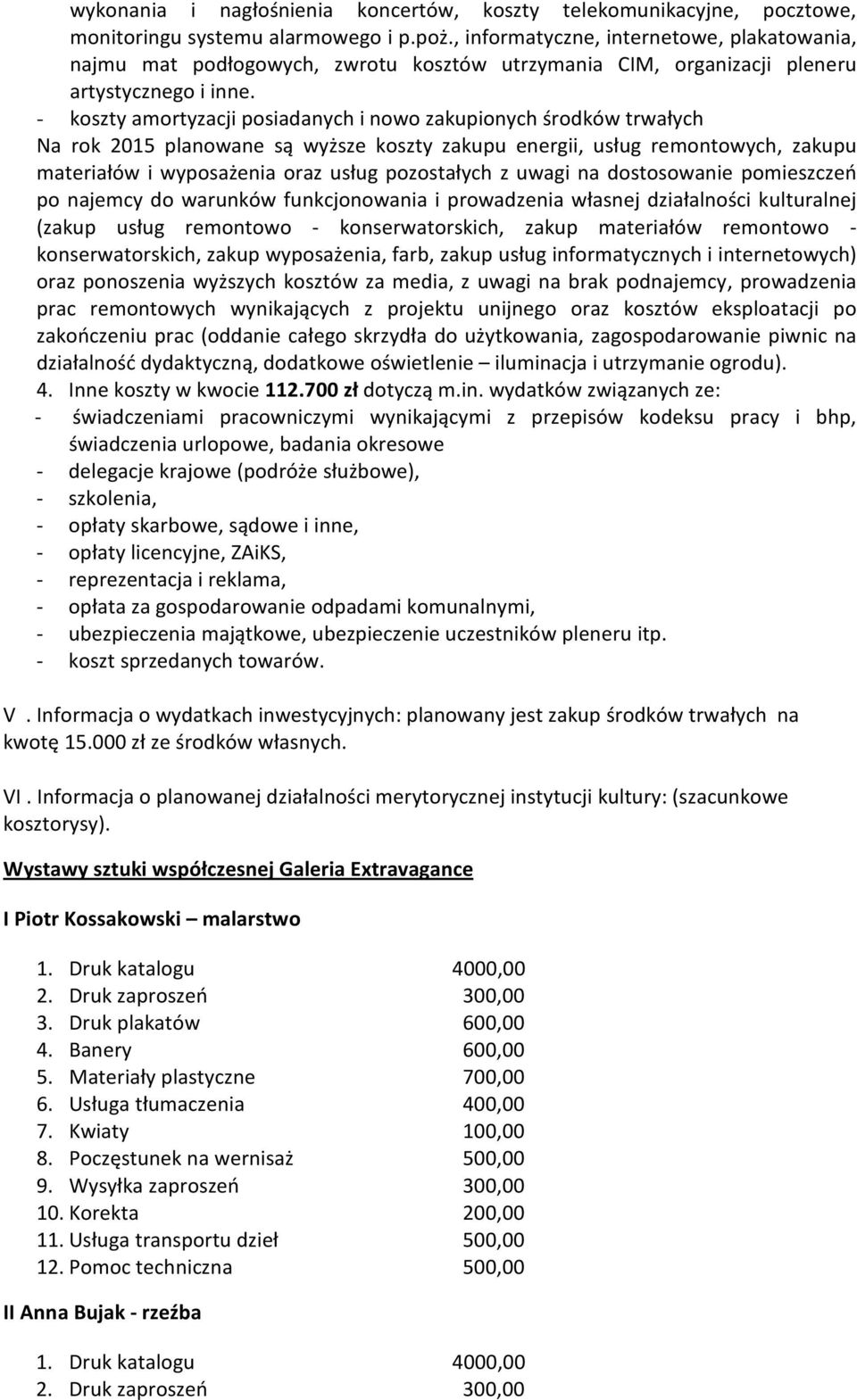 - koszty amortyzacji posiadanych i nowo zakupionych środków trwałych Na rok 2015 planowane są wyższe koszty zakupu energii, usług remontowych, zakupu materiałów i wyposażenia oraz usług pozostałych z