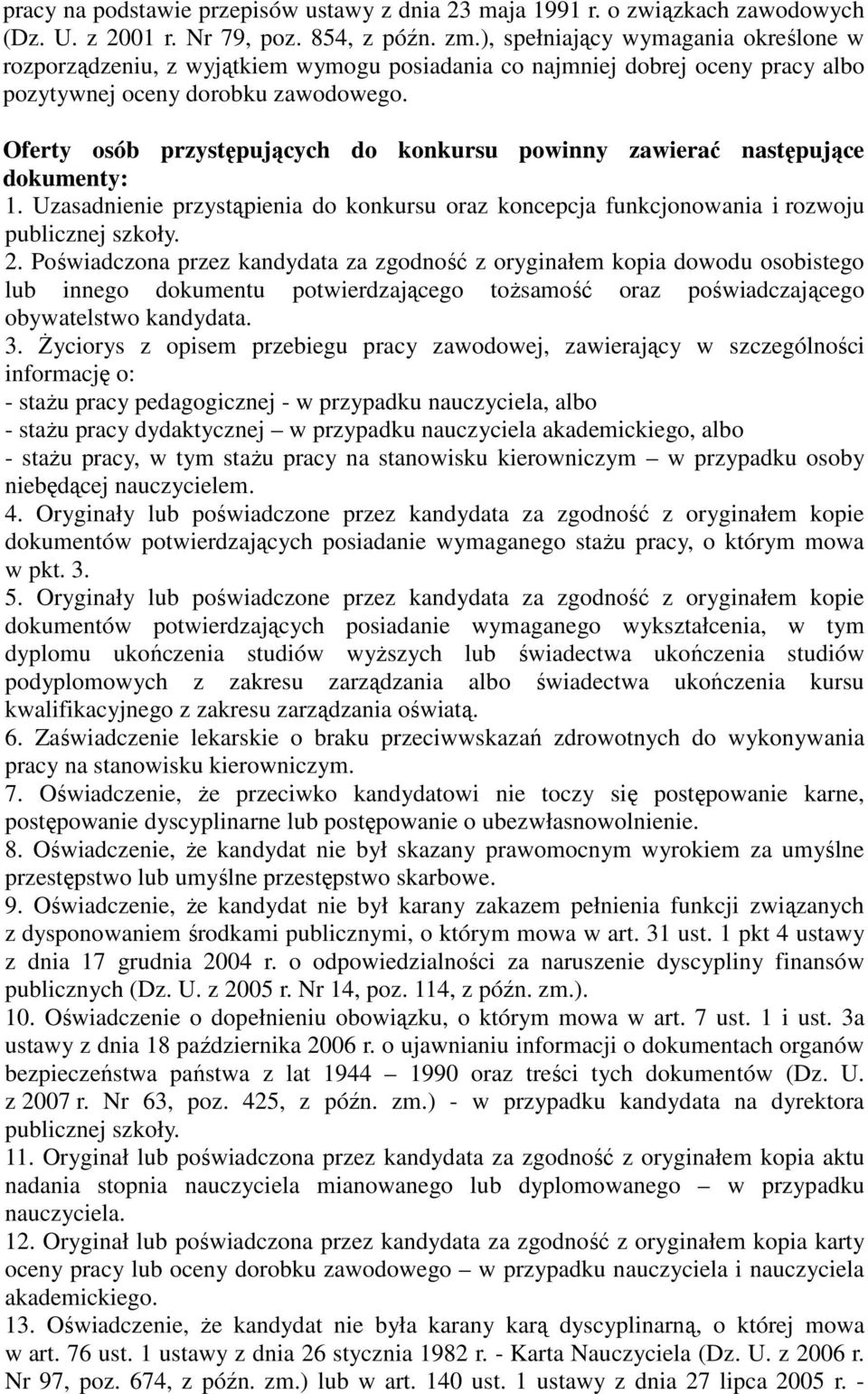 Oferty osób przystępujących do konkursu powinny zawierać następujące dokumenty: 1. Uzasadnienie przystąpienia do konkursu oraz koncepcja funkcjonowania i rozwoju publicznej szkoły. 2.