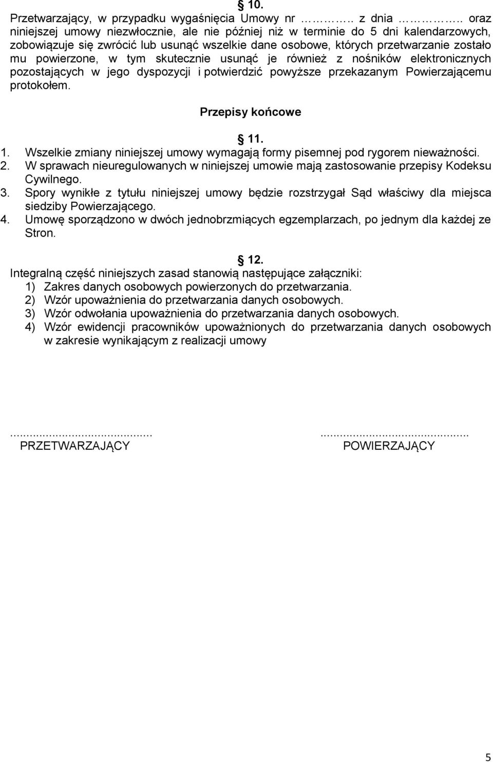 tym skutecznie usunąć je również z nośników elektronicznych pozostających w jego dyspozycji i potwierdzić powyższe przekazanym Powierzającemu protokołem. Przepisy końcowe 11