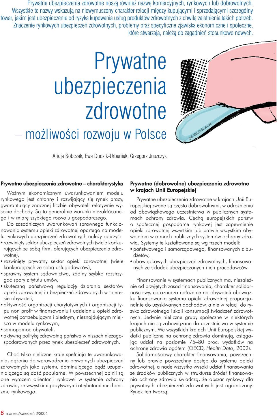 zaistnienia takich potrzeb. Znaczenie rynkowych ubezpieczeń zdrowotnych, problemy oraz specyficzne zjawiska ekonomiczne i społeczne, które stwarzają, należą do zagadnień stosunkowo nowych.