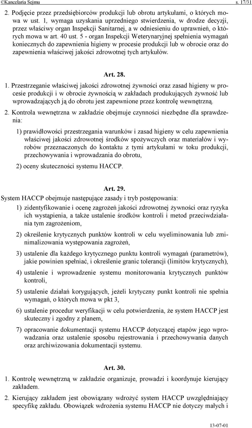 5 - organ Inspekcji Weterynaryjnej spełnienia wymagań koniecznych do zapewnienia higieny w procesie produkcji lub w obrocie oraz do zapewnienia właściwej jakości zdrowotnej tych artykułów. Art. 28. 1.