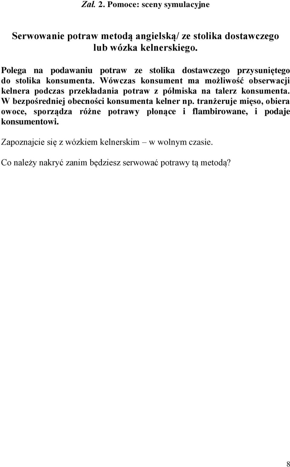 Wówczas konsument ma możliwość obserwacji kelnera podczas przekładania potraw z półmiska na talerz konsumenta.
