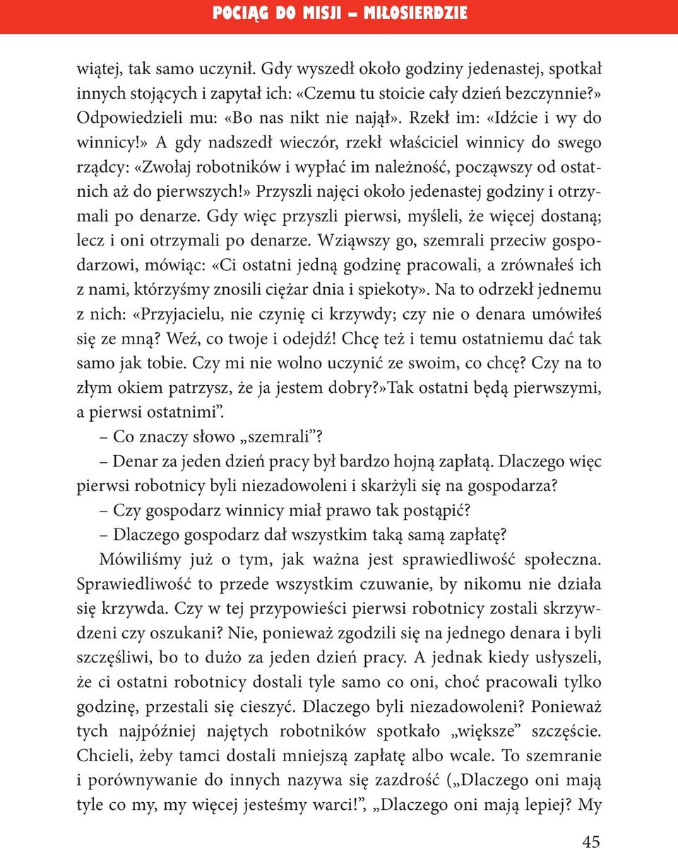 » Przyszli najęci około jedenastej godziny i otrzymali po denarze. Gdy więc przyszli pierwsi, myśleli, że więcej dostaną; lecz i oni otrzymali po denarze.