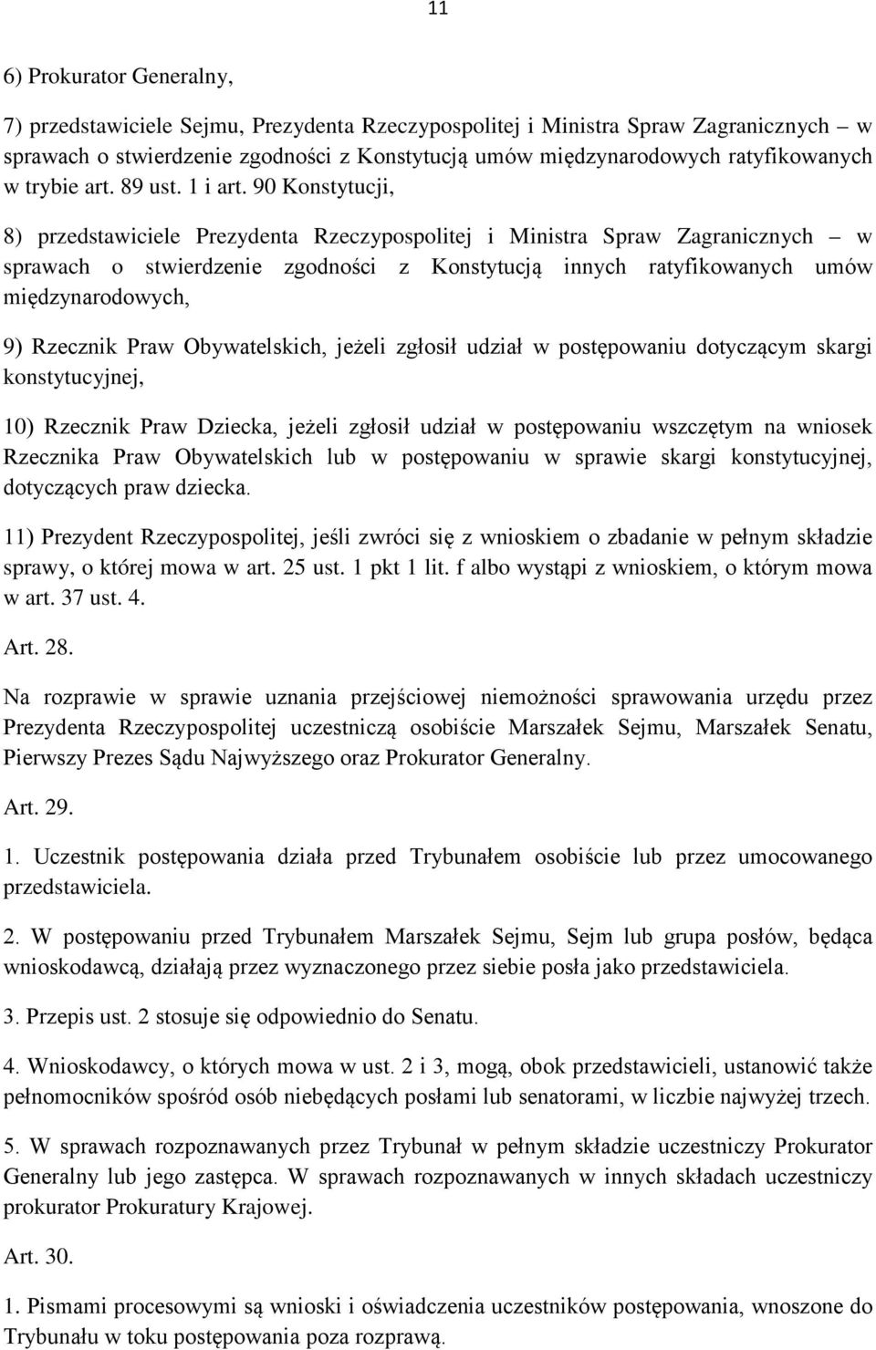 90 Konstytucji, 8) przedstawiciele Prezydenta Rzeczypospolitej i Ministra Spraw Zagranicznych w sprawach o stwierdzenie zgodności z Konstytucją innych ratyfikowanych umów międzynarodowych, 9)