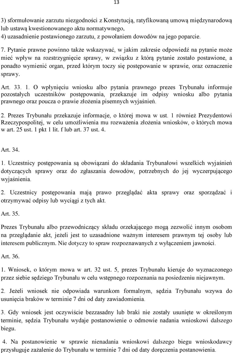 Pytanie prawne powinno także wskazywać, w jakim zakresie odpowiedź na pytanie może mieć wpływ na rozstrzygnięcie sprawy, w związku z którą pytanie zostało postawione, a ponadto wymienić organ, przed