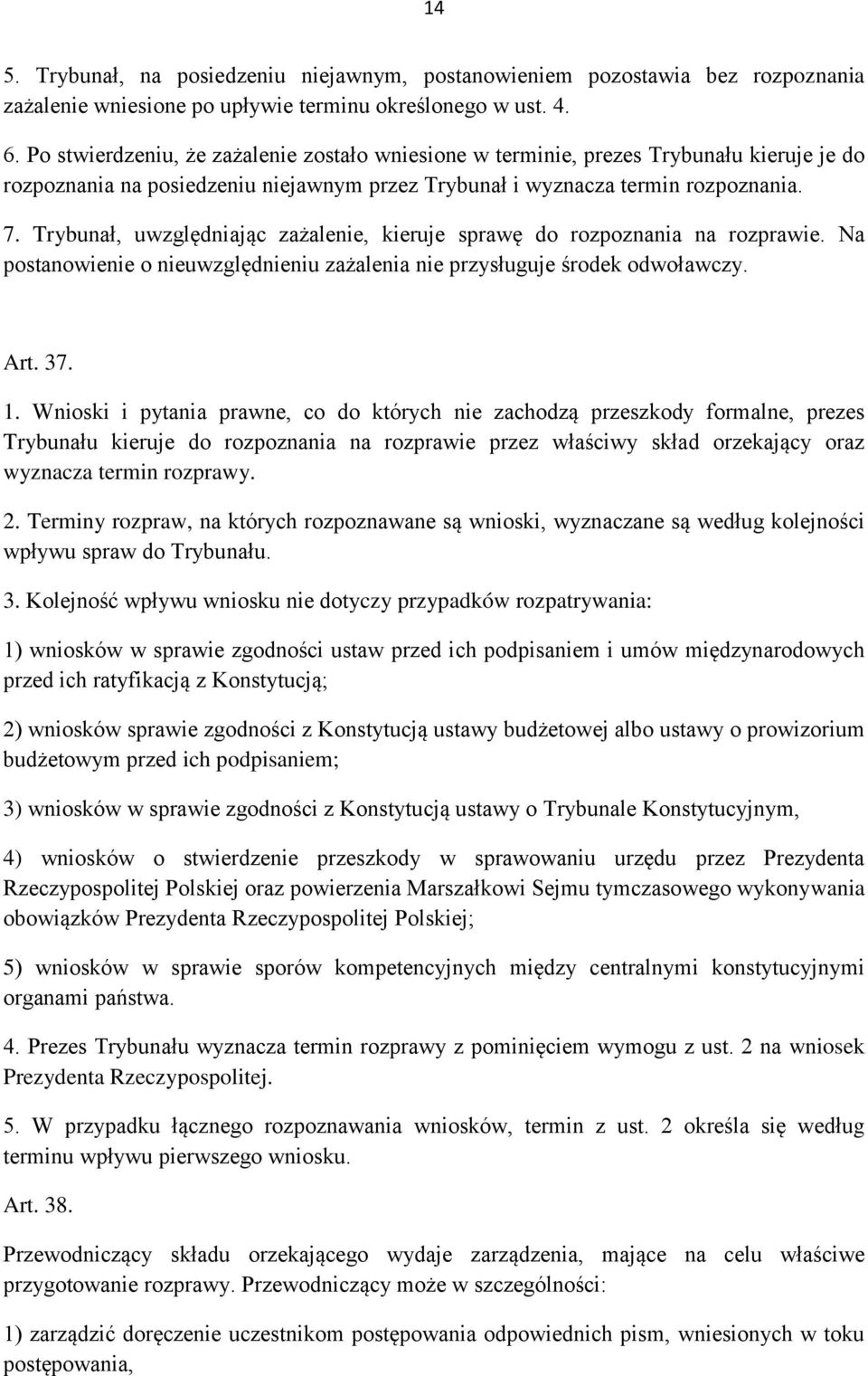 Trybunał, uwzględniając zażalenie, kieruje sprawę do rozpoznania na rozprawie. Na postanowienie o nieuwzględnieniu zażalenia nie przysługuje środek odwoławczy. Art. 37. 1.