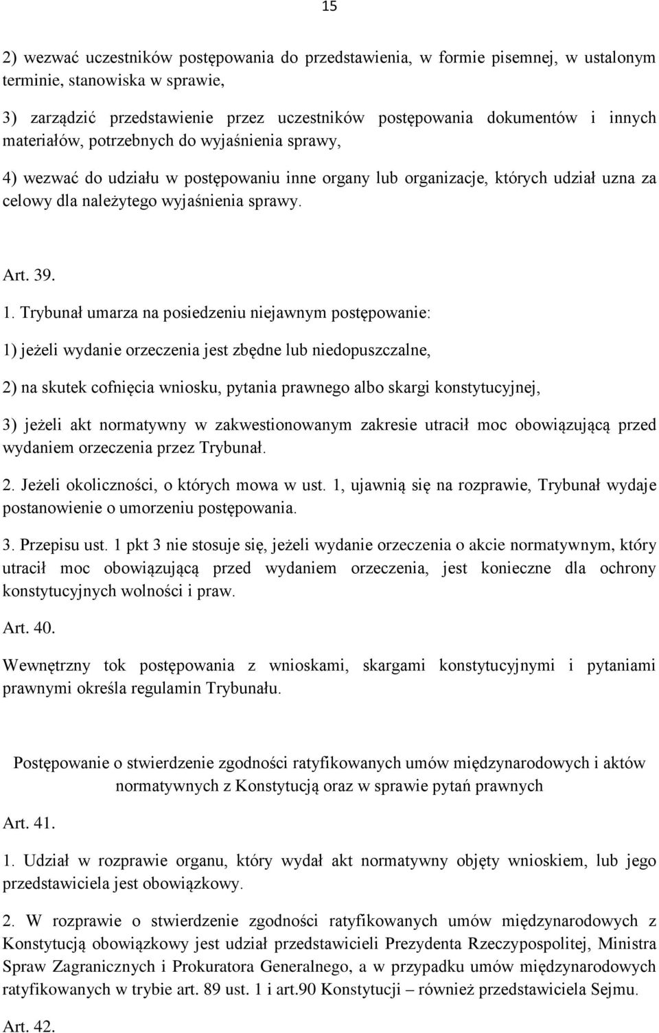 Trybunał umarza na posiedzeniu niejawnym postępowanie: 1) jeżeli wydanie orzeczenia jest zbędne lub niedopuszczalne, 2) na skutek cofnięcia wniosku, pytania prawnego albo skargi konstytucyjnej, 3)