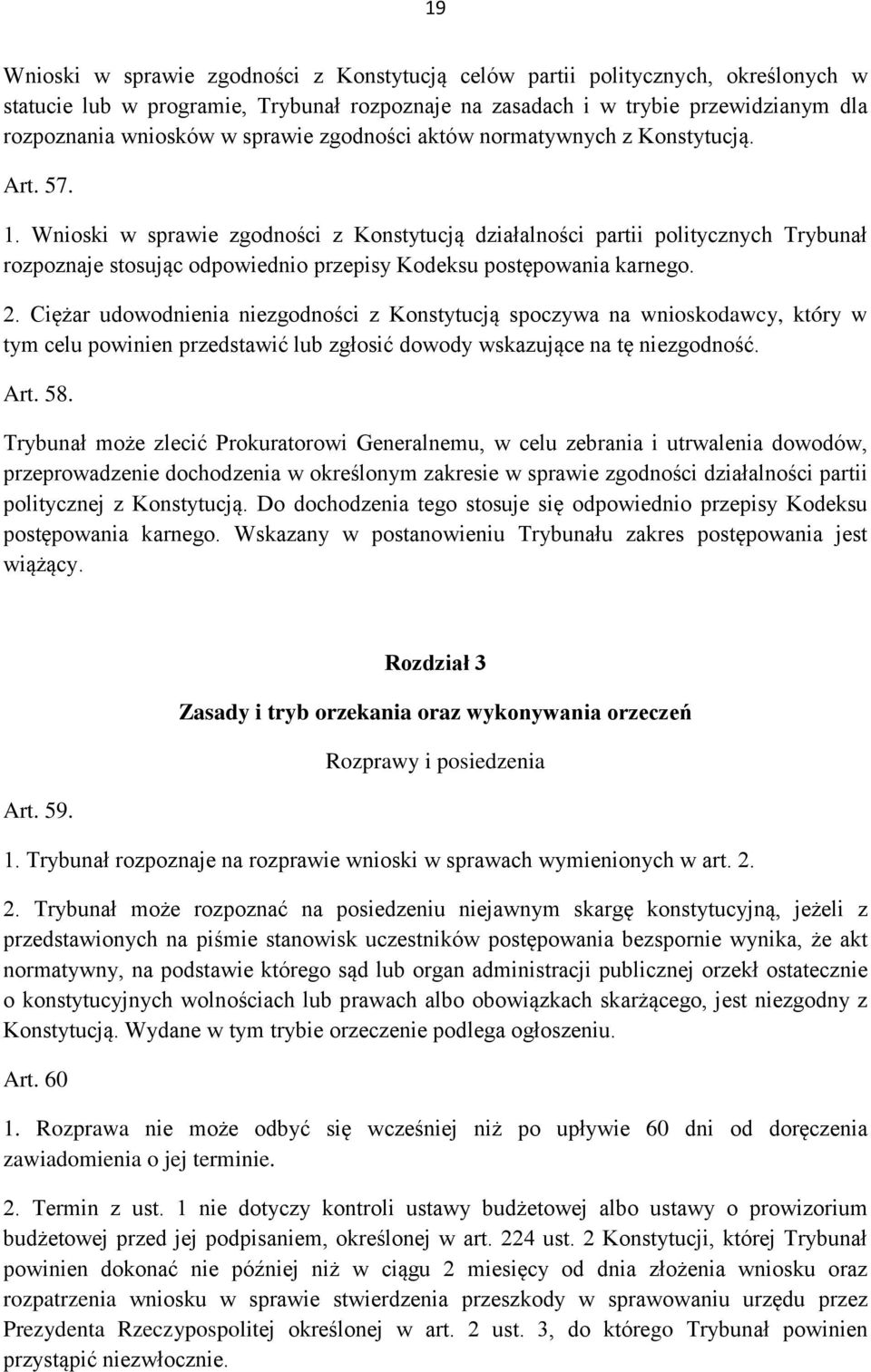 Wnioski w sprawie zgodności z Konstytucją działalności partii politycznych Trybunał rozpoznaje stosując odpowiednio przepisy Kodeksu postępowania karnego. 2.