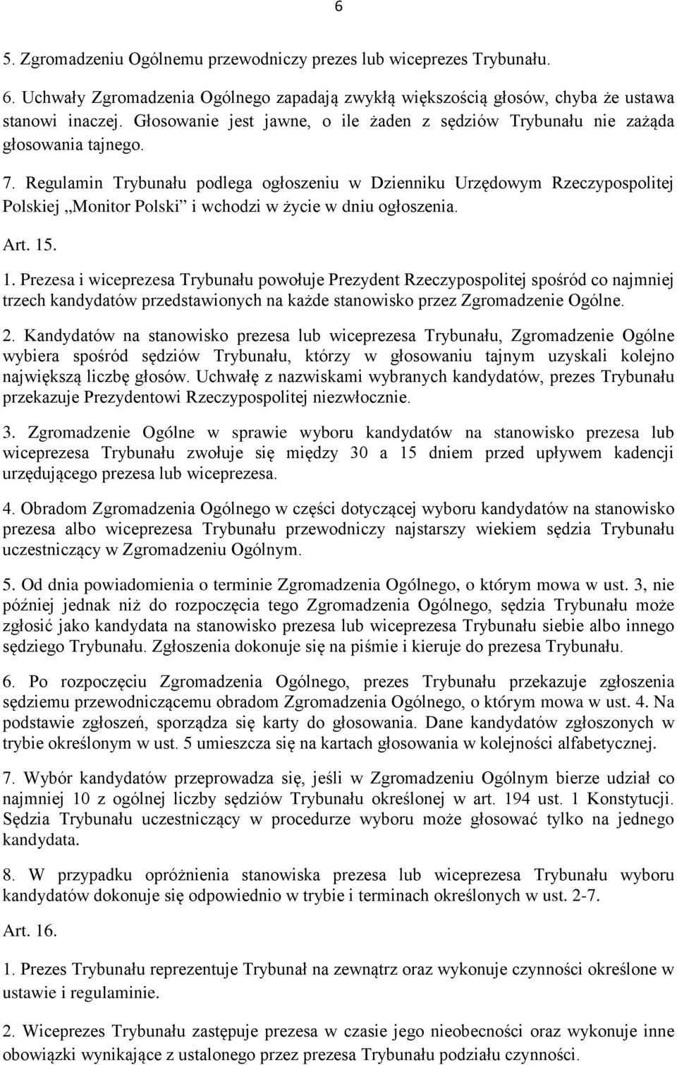 Regulamin Trybunału podlega ogłoszeniu w Dzienniku Urzędowym Rzeczypospolitej Polskiej Monitor Polski i wchodzi w życie w dniu ogłoszenia. Art. 15