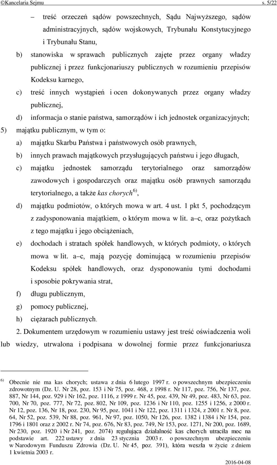 organy władzy publicznej i przez funkcjonariuszy publicznych w rozumieniu przepisów Kodeksu karnego, c) treść innych wystąpień i ocen dokonywanych przez organy władzy publicznej, d) informacja o
