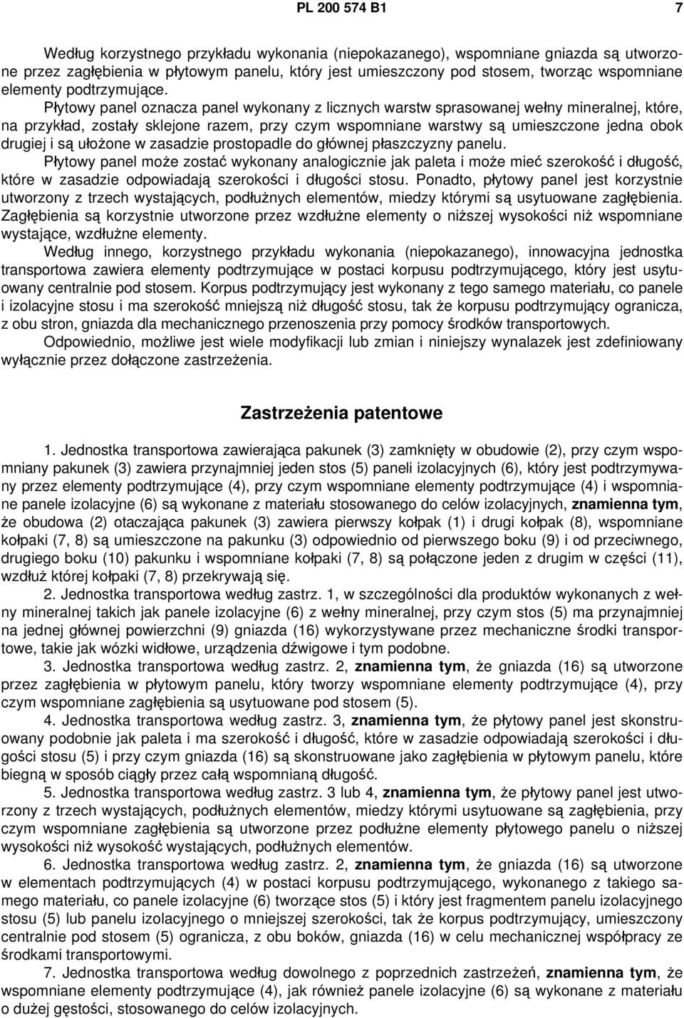 Płytowy panel oznacza panel wykonany z licznych warstw sprasowanej wełny mineralnej, które, na przykład, zostały sklejone razem, przy czym wspomniane warstwy są umieszczone jedna obok drugiej i są