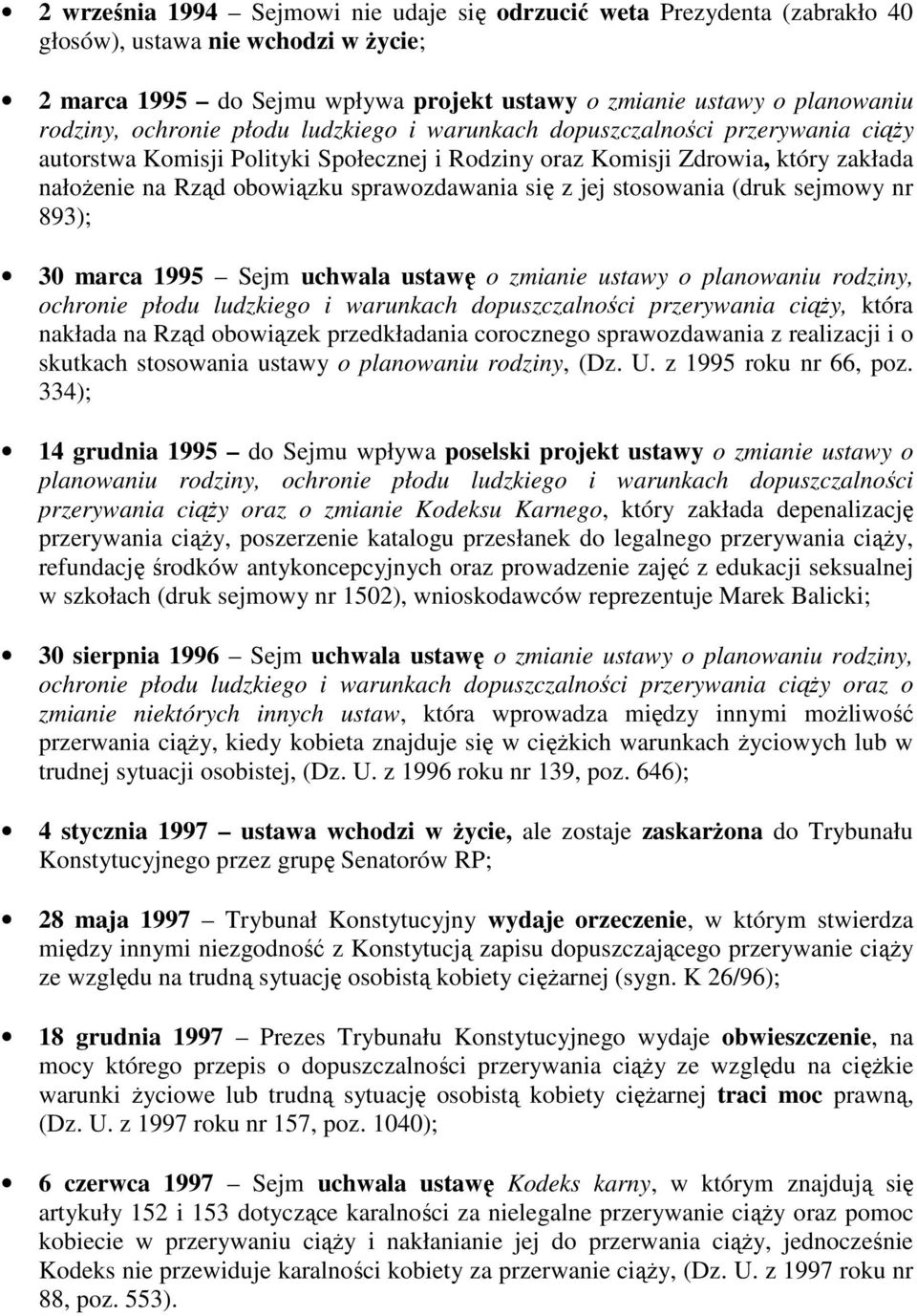 się z jej stosowania (druk sejmowy nr 893); 30 marca 1995 Sejm uchwala ustawę o zmianie ustawy o planowaniu rodziny, ochronie płodu ludzkiego i warunkach dopuszczalności przerywania ciąży, która