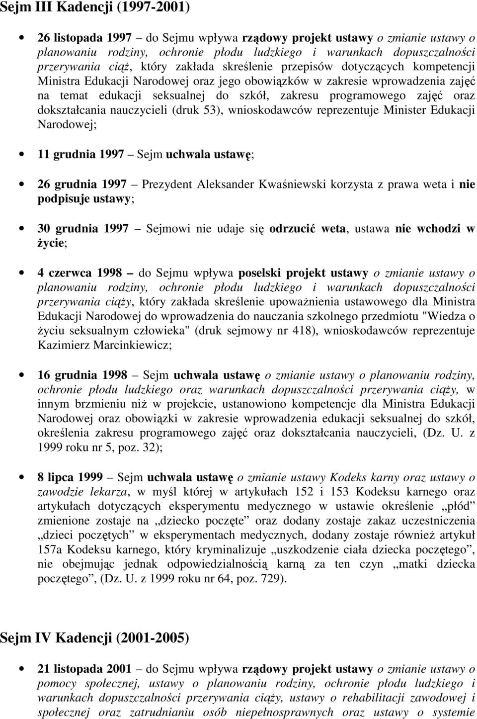 reprezentuje Minister Edukacji Narodowej; 11 grudnia 1997 Sejm uchwala ustawę; 26 grudnia 1997 Prezydent Aleksander Kwaśniewski korzysta z prawa weta i nie podpisuje ustawy; 30 grudnia 1997 Sejmowi