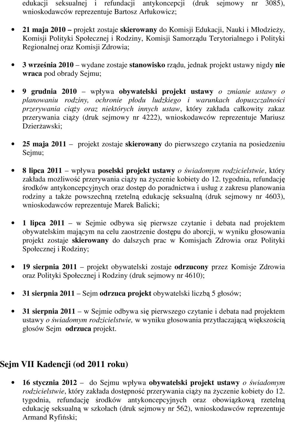 wraca pod obrady Sejmu; 9 grudnia 2010 wpływa obywatelski projekt ustawy o zmianie ustawy o przerywania ciąży oraz niektórych innych ustaw, który zakłada całkowity zakaz przerywania ciąży (druk