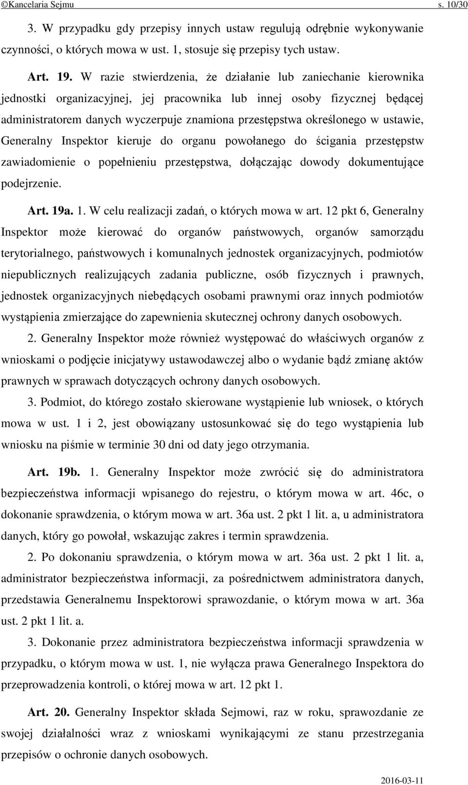 określonego w ustawie, Generalny Inspektor kieruje do organu powołanego do ścigania przestępstw zawiadomienie o popełnieniu przestępstwa, dołączając dowody dokumentujące podejrzenie. Art. 19