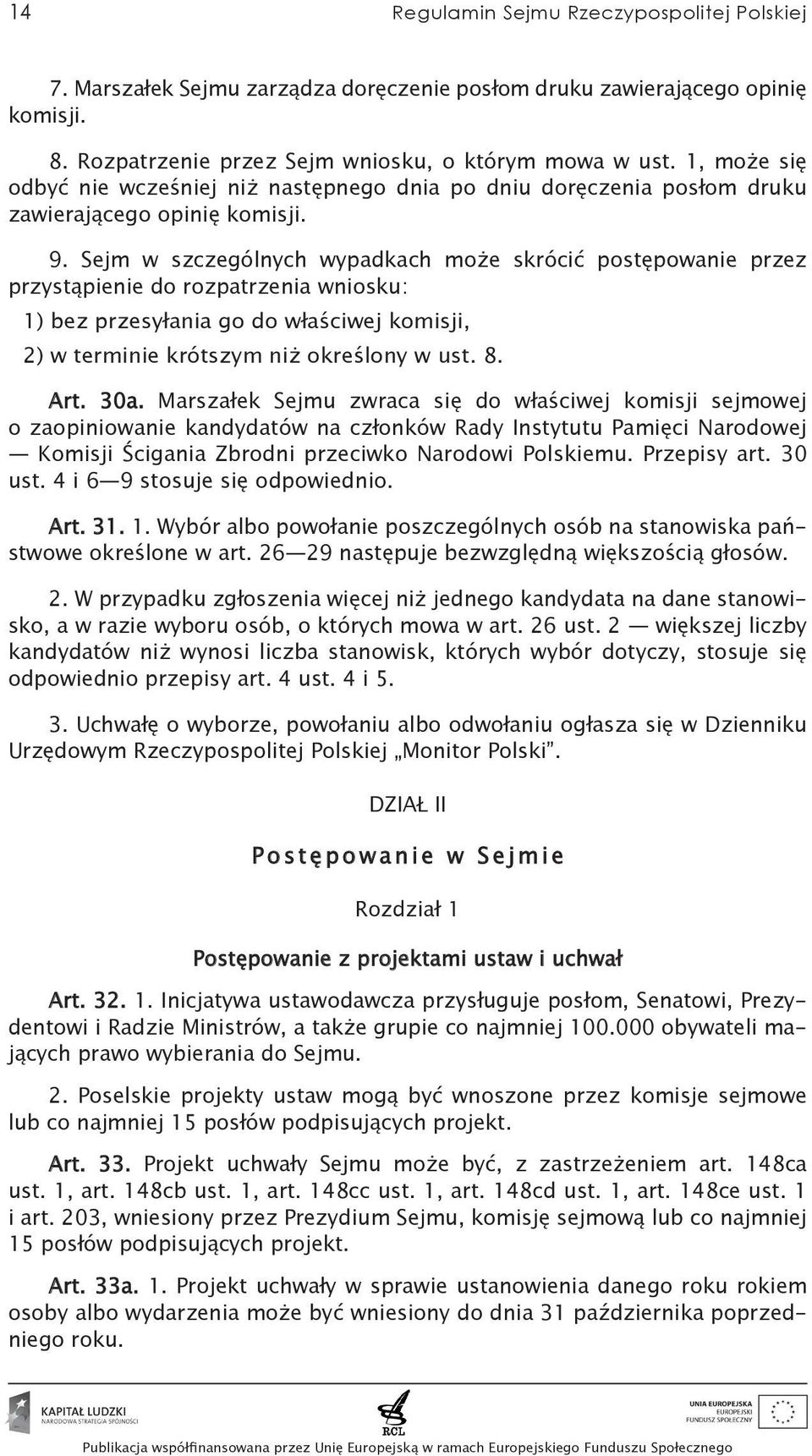 Sejm w szczególnych wypadkach może skrócić postępowanie przez przystąpienie do rozpatrzenia wniosku: 1) bez przesyłania go do właściwej komisji, 2) w terminie krótszym niż określony w ust. 8. Art.