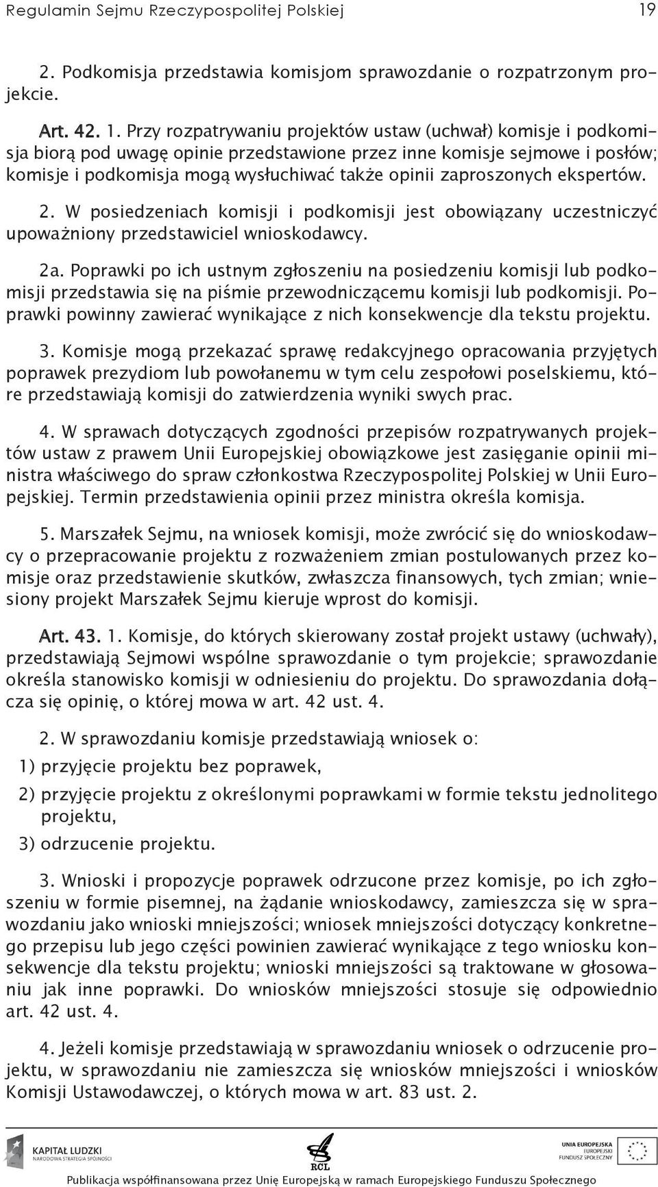 Przy rozpatrywaniu projektów ustaw (uchwał) komisje i podkomisja biorą pod uwagę opinie przedstawione przez inne komisje sejmowe i posłów; komisje i podkomisja mogą wysłuchiwać także opinii