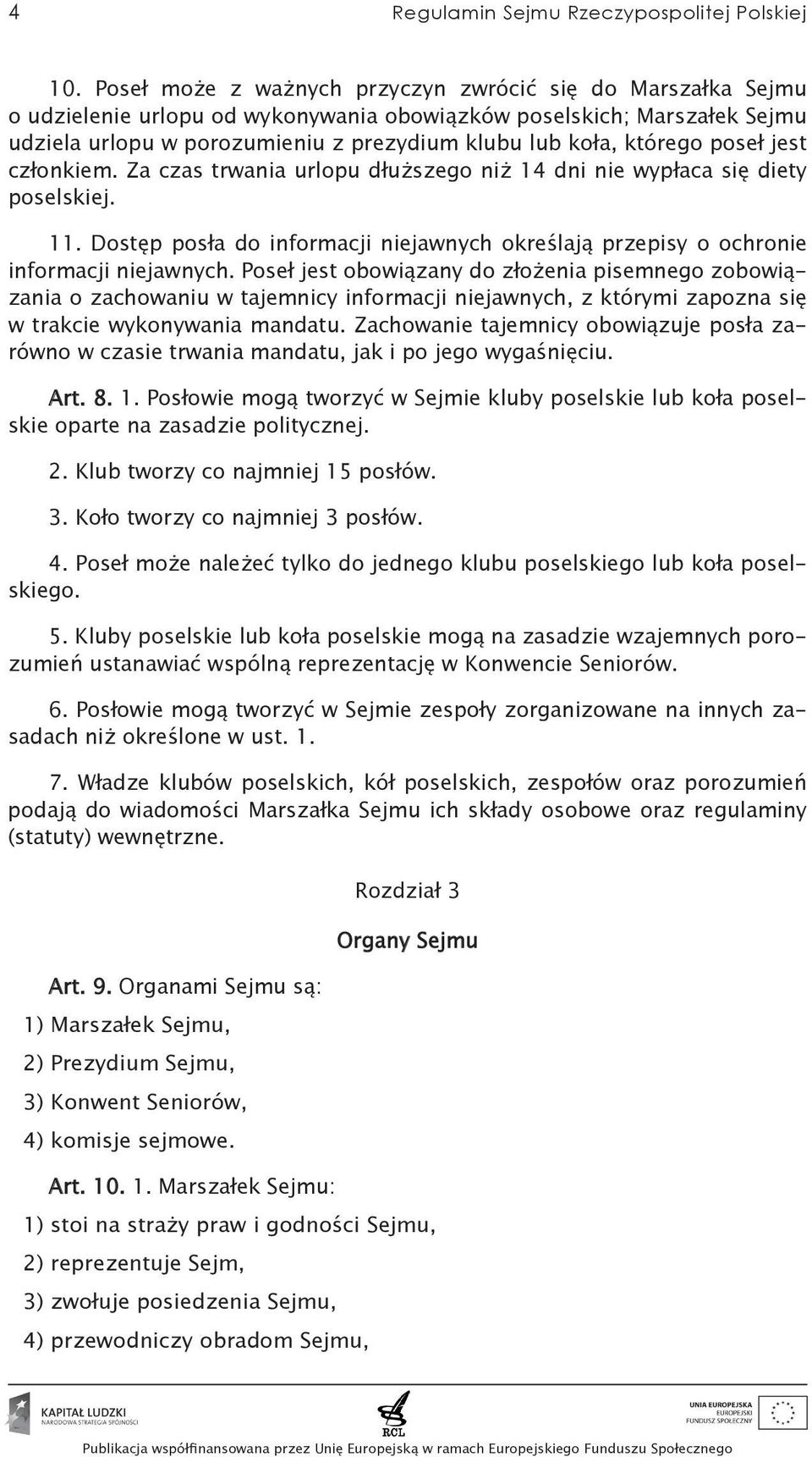 którego poseł jest członkiem. Za czas trwania urlopu dłuższego niż 14 dni nie wypłaca się diety poselskiej. 11.