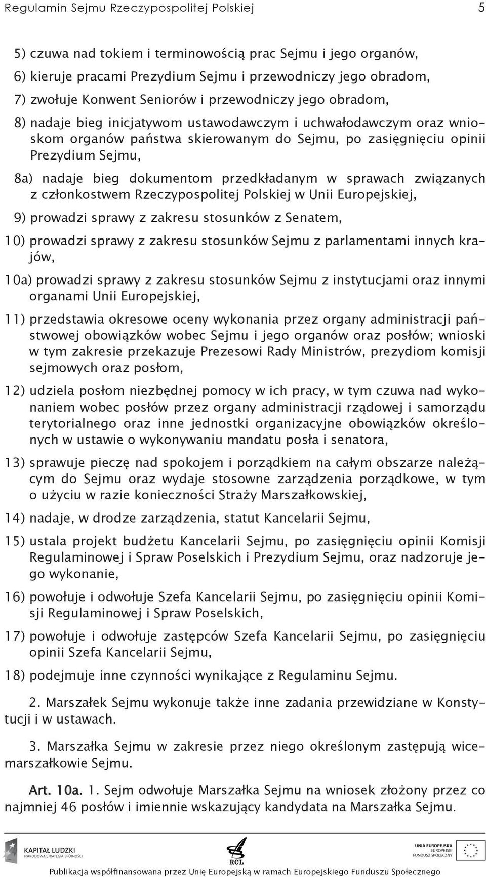 dokumentom przedkładanym w sprawach związanych z członkostwem Rzeczypospolitej Polskiej w Unii Europejskiej, 9) prowadzi sprawy z zakresu stosunków z Senatem, 10) prowadzi sprawy z zakresu stosunków