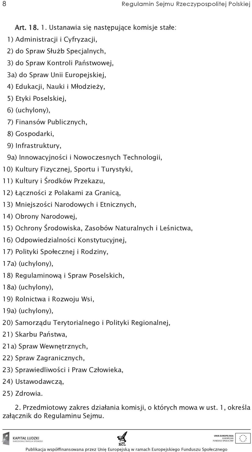 Młodzieży, 5) Etyki Poselskiej, 6) (uchylony), 7) Finansów Publicznych, 8) Gospodarki, 9) Infrastruktury, 9a) Innowacyjności i Nowoczesnych Technologii, 10) Kultury Fizycznej, Sportu i Turystyki, 11)