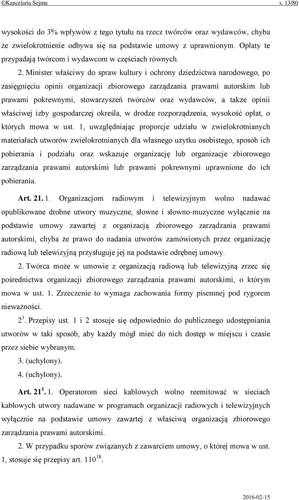 Minister właściwy do spraw kultury i ochrony dziedzictwa narodowego, po zasięgnięciu opinii organizacji zbiorowego zarządzania prawami autorskim lub prawami pokrewnymi, stowarzyszeń twórców oraz