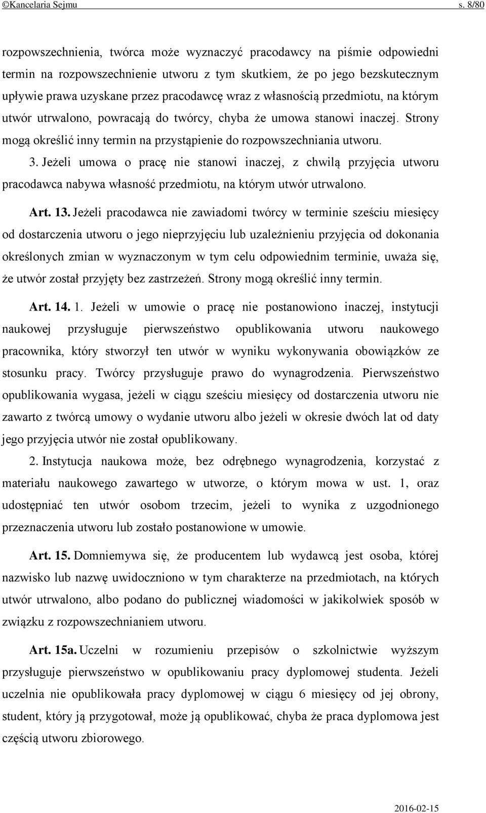 z własnością przedmiotu, na którym utwór utrwalono, powracają do twórcy, chyba że umowa stanowi inaczej. Strony mogą określić inny termin na przystąpienie do rozpowszechniania utworu. 3.