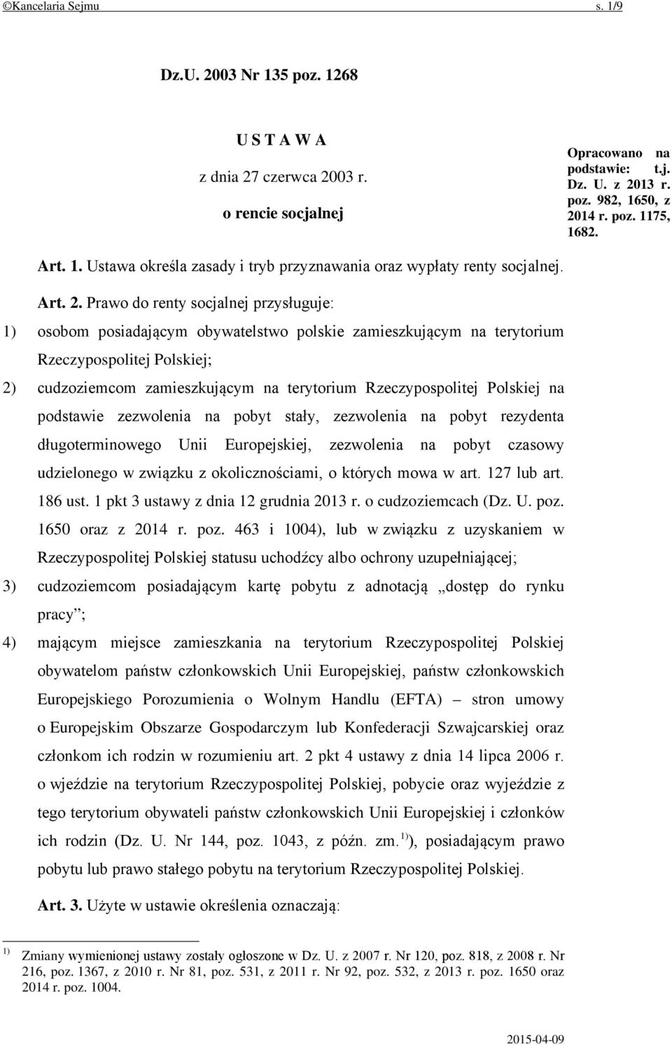 Prawo do renty socjalnej przysługuje: 1) osobom posiadającym obywatelstwo polskie zamieszkującym na terytorium Rzeczypospolitej Polskiej; 2) cudzoziemcom zamieszkującym na terytorium Rzeczypospolitej