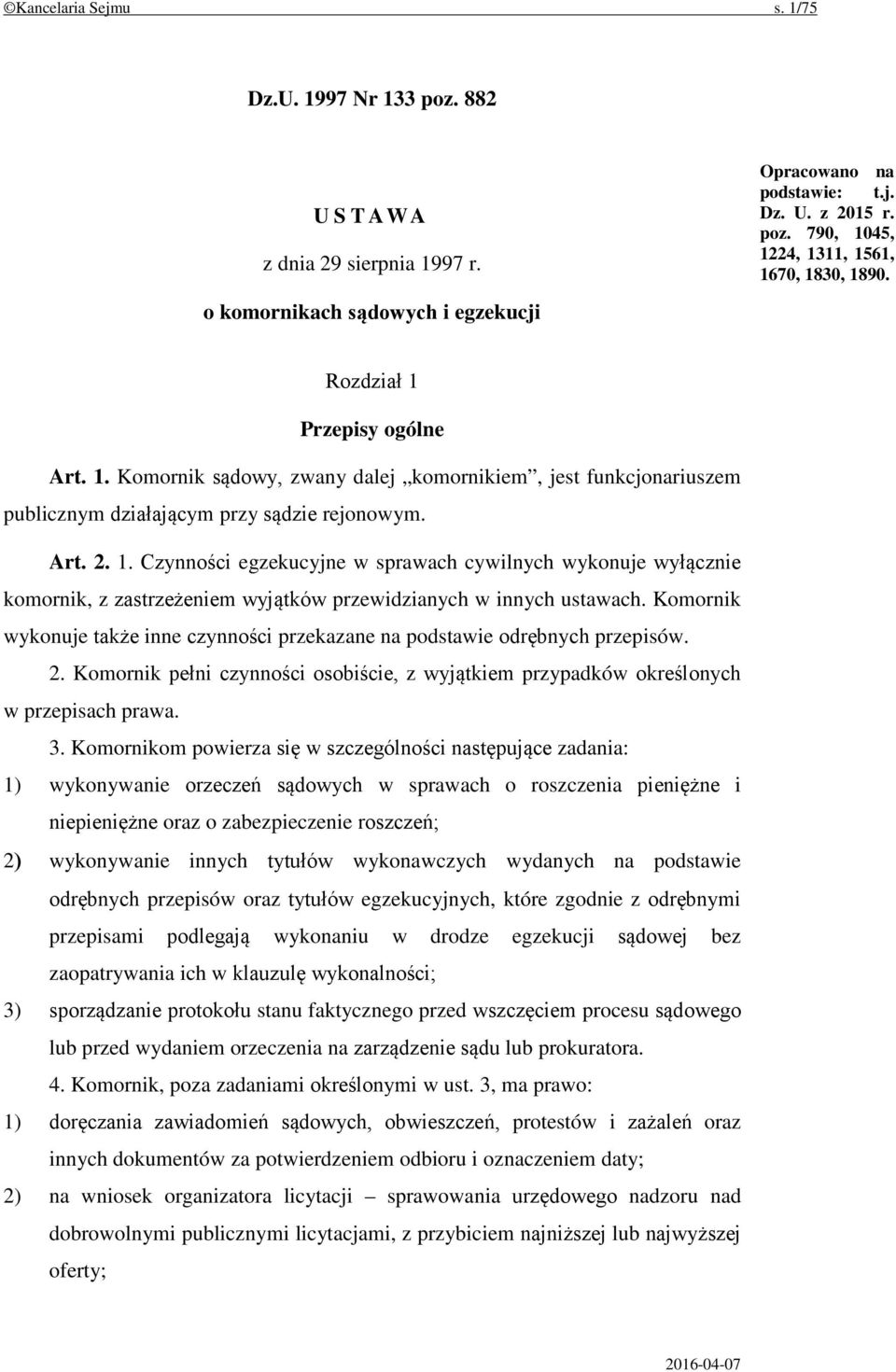 Komornik wykonuje także inne czynności przekazane na podstawie odrębnych przepisów. 2. Komornik pełni czynności osobiście, z wyjątkiem przypadków określonych w przepisach prawa. 3.