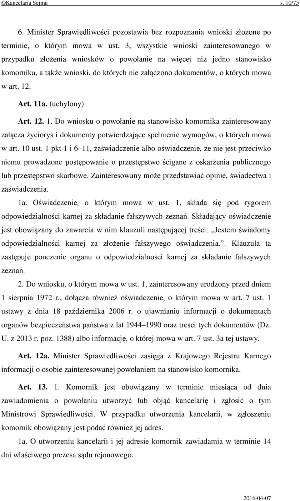 12. Art. 11a. (uchylony) Art. 12. 1. Do wniosku o powołanie na stanowisko komornika zainteresowany załącza życiorys i dokumenty potwierdzające spełnienie wymogów, o których mowa w art. 10 ust.